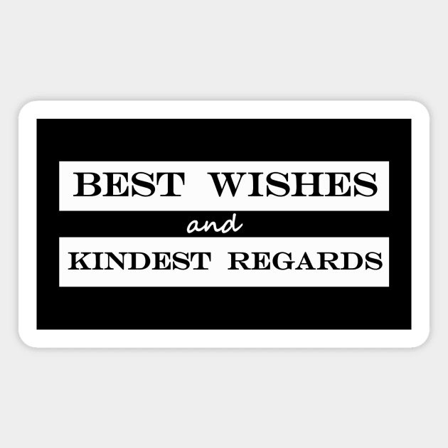 best wishes and kindest regards Magnet by NotComplainingJustAsking